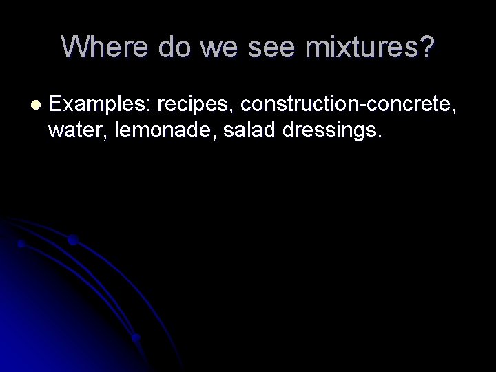 Where do we see mixtures? l Examples: recipes, construction-concrete, water, lemonade, salad dressings. 