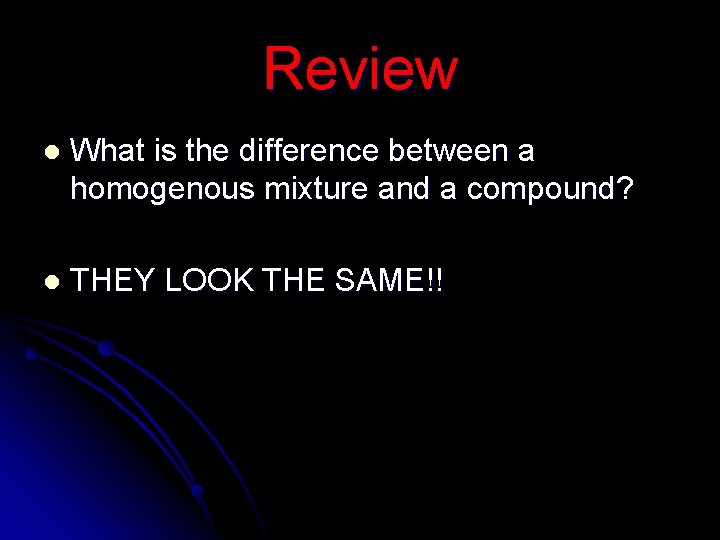 Review l What is the difference between a homogenous mixture and a compound? l