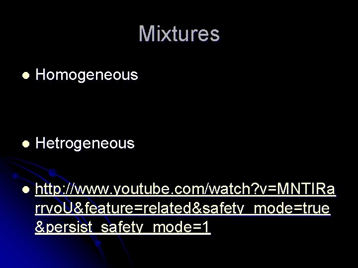 Mixtures l Homogeneous l Hetrogeneous l http: //www. youtube. com/watch? v=MNTIRa rrvo. U&feature=related&safety_mode=true &persist_safety_mode=1