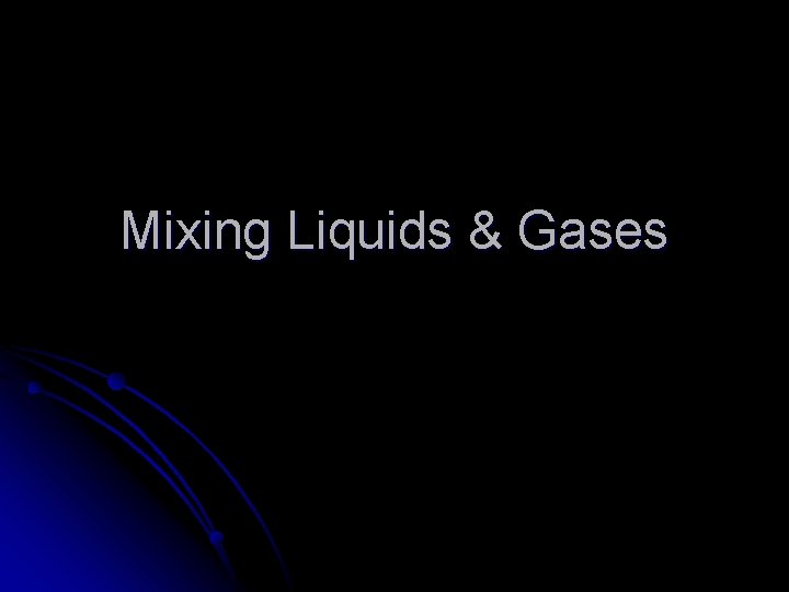 Mixing Liquids & Gases 