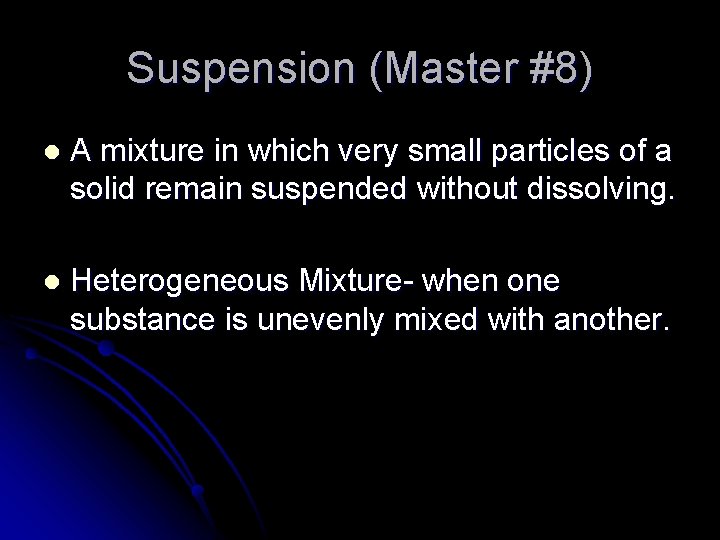 Suspension (Master #8) l A mixture in which very small particles of a solid