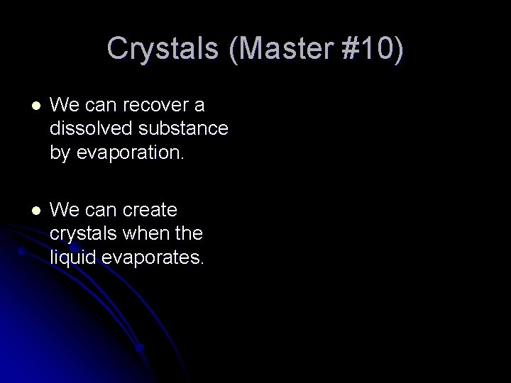 Crystals (Master #10) l We can recover a dissolved substance by evaporation. l We