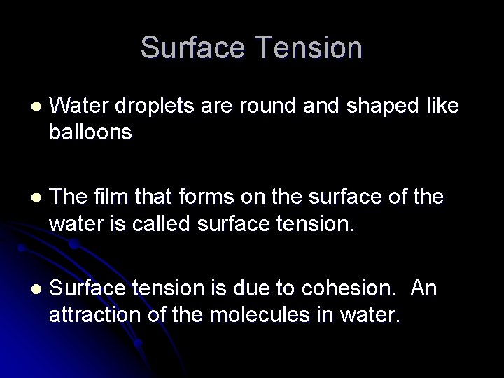 Surface Tension l Water droplets are round and shaped like balloons l The film