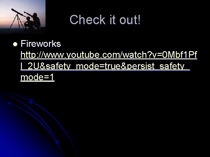 Check it out! l Fireworks http: //www. youtube. com/watch? v=0 Mbf 1 Pf l_2