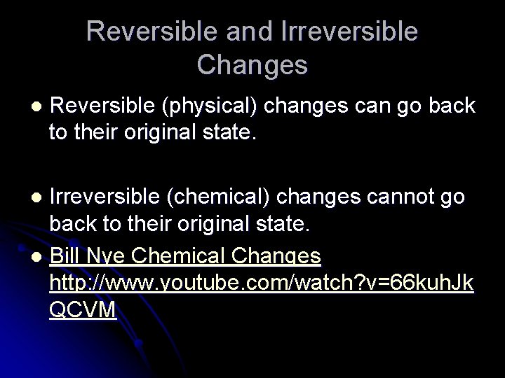 Reversible and Irreversible Changes l Reversible (physical) changes can go back to their original