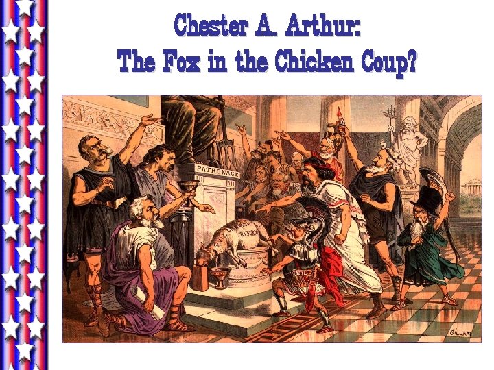 Chester A. Arthur: The Fox in the Chicken Coup? Chester A. Arthur: The Fox in the Chicken Coup?