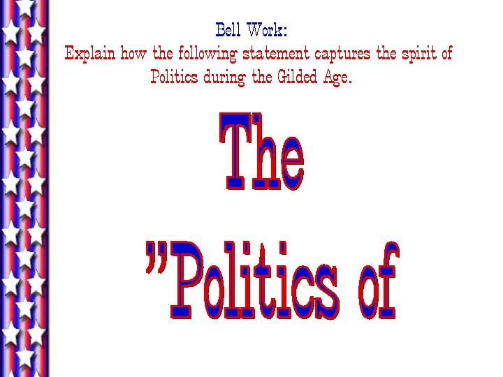 Bell Work: Explain how the following statement captures the spirit of Politics during the Bell Work: Explain how the following statement captures the spirit of Politics during the