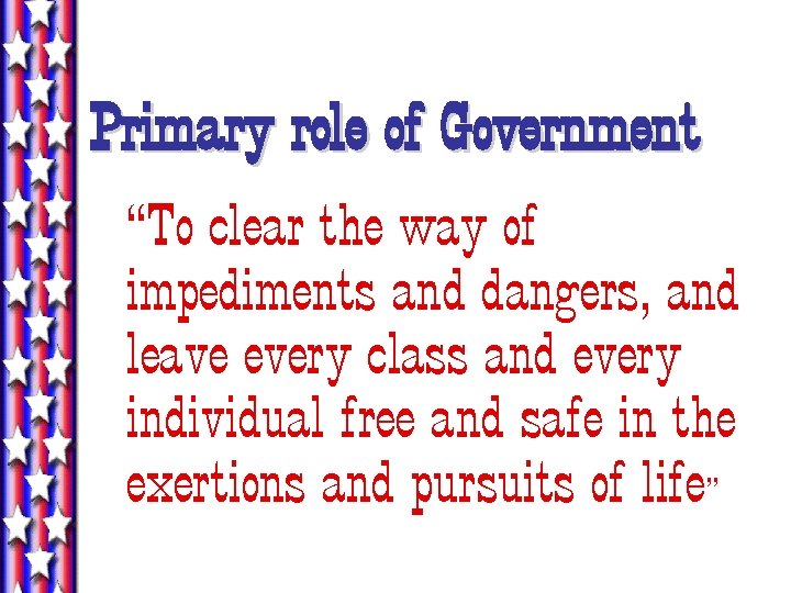 Primary role of Government “To clear the way of impediments and dangers, and leave Primary role of Government “To clear the way of impediments and dangers, and leave