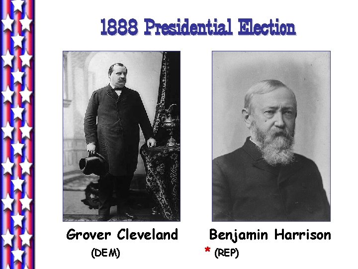 1888 Presidential Election Grover Cleveland (DEM) Benjamin Harrison * (REP) 1888 Presidential Election Grover Cleveland (DEM) Benjamin Harrison * (REP)