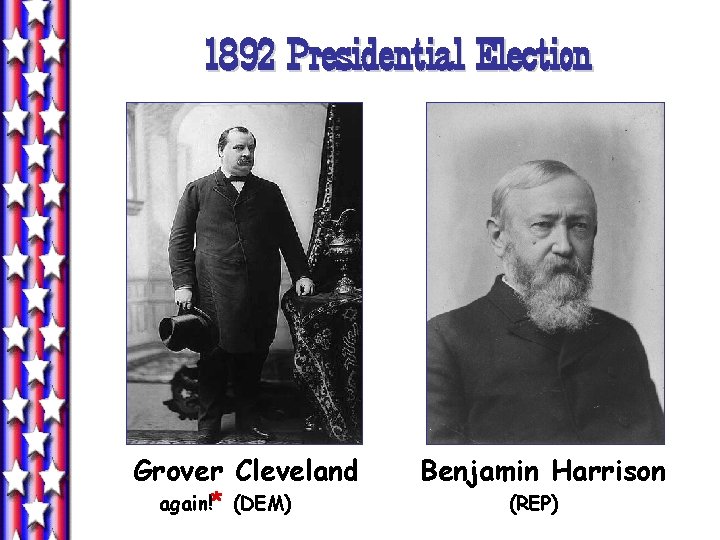 1892 Presidential Election Grover Cleveland again!* (DEM) Benjamin Harrison (REP) 1892 Presidential Election Grover Cleveland again!* (DEM) Benjamin Harrison (REP)