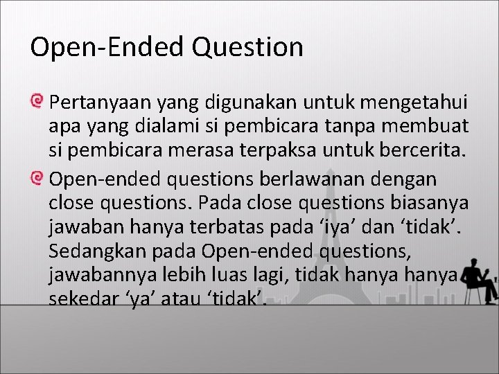 Open-Ended Question Pertanyaan yang digunakan untuk mengetahui apa yang dialami si pembicara tanpa membuat