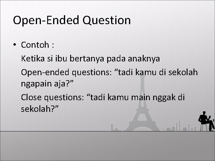Open-Ended Question • Contoh : Ketika si ibu bertanya pada anaknya Open-ended questions: “tadi