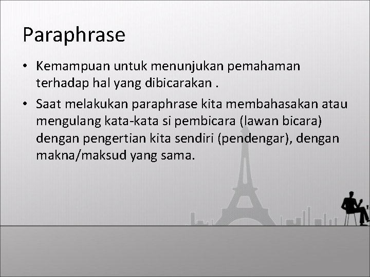 Paraphrase • Kemampuan untuk menunjukan pemahaman terhadap hal yang dibicarakan. • Saat melakukan paraphrase