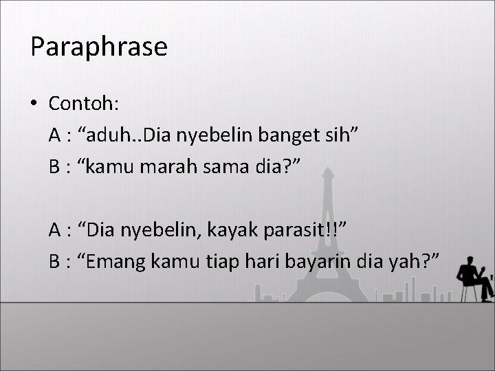 Paraphrase • Contoh: A : “aduh. . Dia nyebelin banget sih” B : “kamu