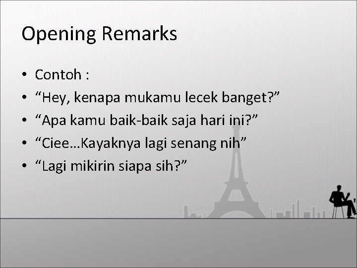 Opening Remarks • • • Contoh : “Hey, kenapa mukamu lecek banget? ” “Apa
