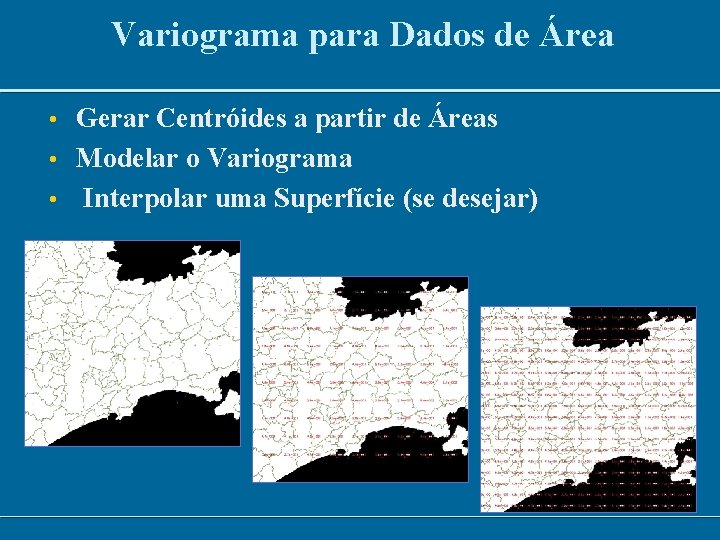 Variograma para Dados de Área • Gerar Centróides a partir de Áreas • Modelar