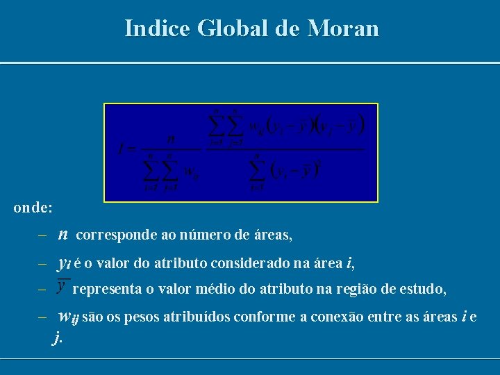 Indice Global de Moran onde: – n corresponde ao número de áreas, – yi