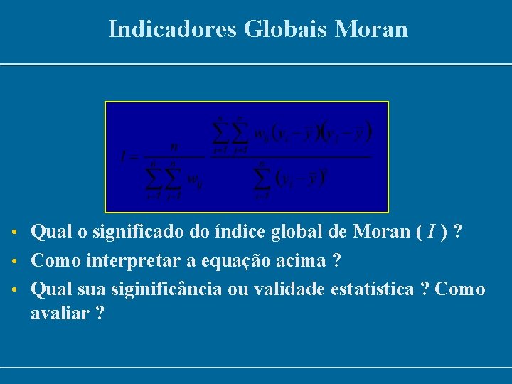 Indicadores Globais Moran • Qual o significado do índice global de Moran ( I