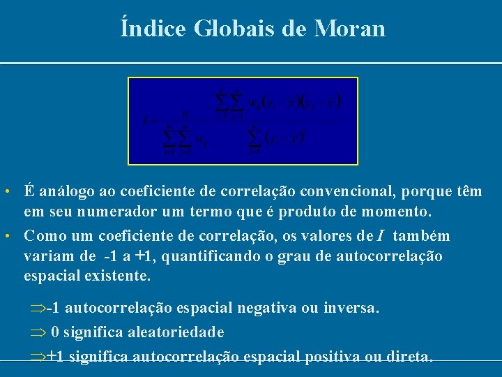 Índice Globais de Moran • É análogo ao coeficiente de correlação convencional, porque têm