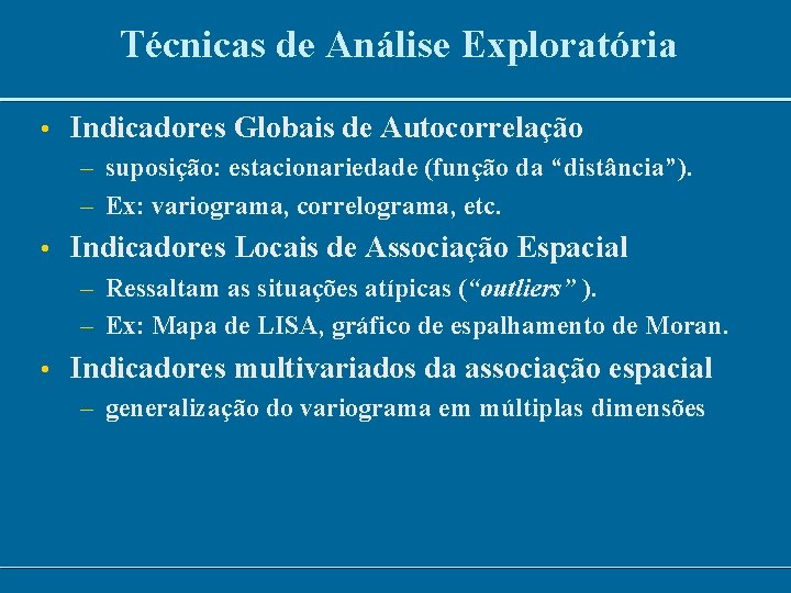 Técnicas de Análise Exploratória • Indicadores Globais de Autocorrelação – suposição: estacionariedade (função da Técnicas de Análise Exploratória • Indicadores Globais de Autocorrelação – suposição: estacionariedade (função da