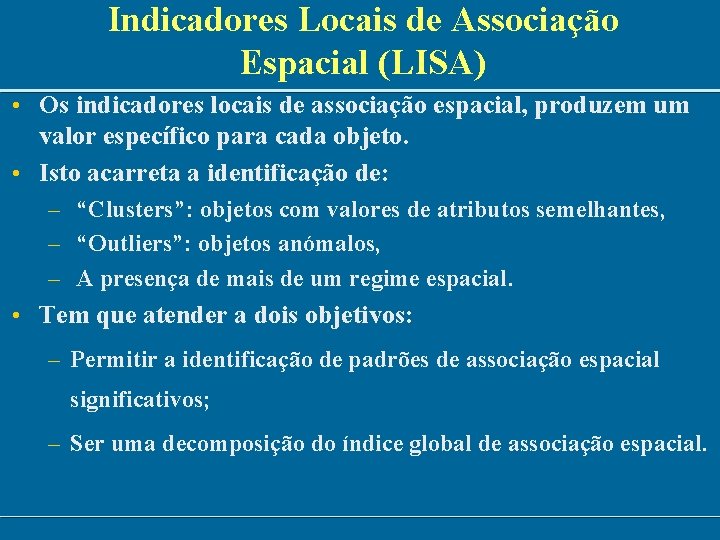 Indicadores Locais de Associação Espacial (LISA) • Os indicadores locais de associação espacial, produzem