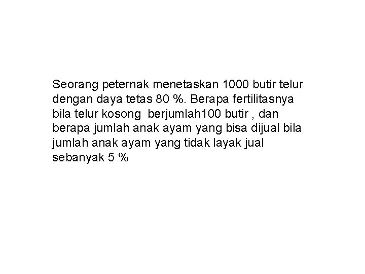 Seorang peternak menetaskan 1000 butir telur dengan daya tetas 80 %. Berapa fertilitasnya bila