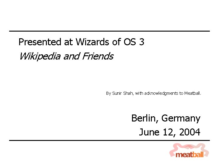 Presented at Wizards of OS 3 Wikipedia and Friends By Sunir Shah, with acknowledgments