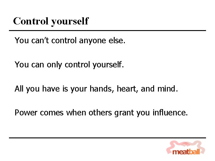 Control yourself You can’t control anyone else. You can only control yourself. All you