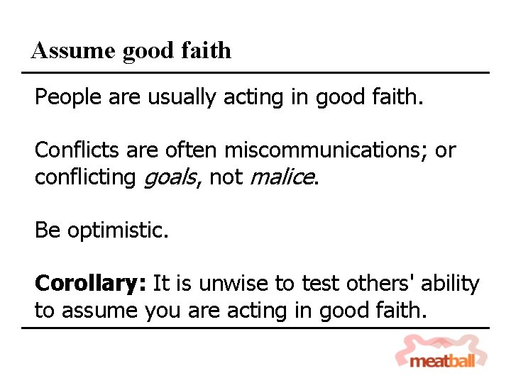 Assume good faith People are usually acting in good faith. Conflicts are often miscommunications;