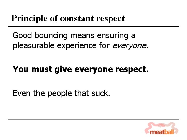 Principle of constant respect Good bouncing means ensuring a pleasurable experience for everyone. You