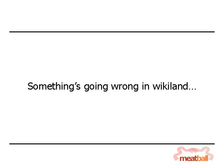 Something’s going wrong in wikiland… 