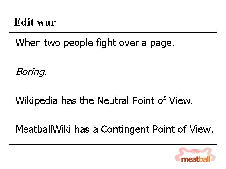 Edit war When two people fight over a page. Boring. Wikipedia has the Neutral