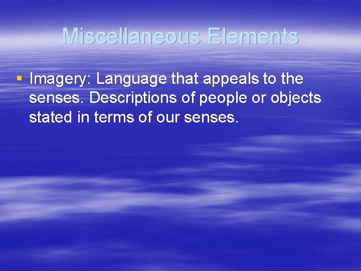 Miscellaneous Elements § Imagery: Language that appeals to the senses. Descriptions of people or