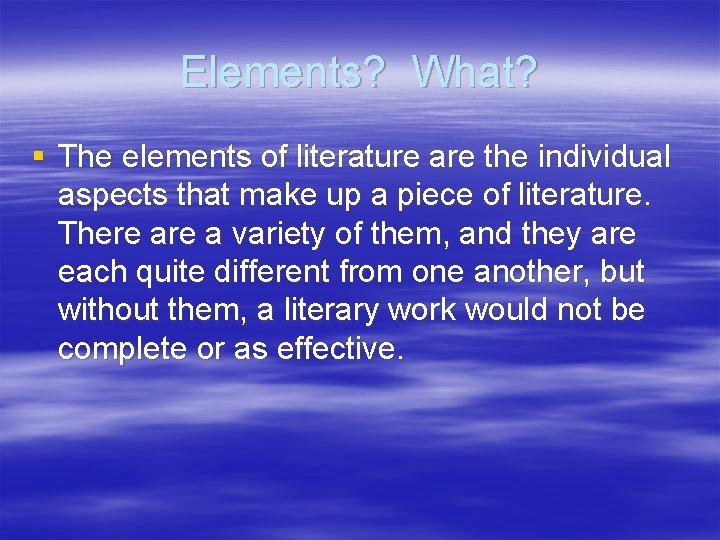 Elements? What? § The elements of literature are the individual aspects that make up