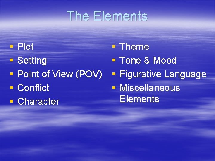 The Elements § § § Plot Setting Point of View (POV) Conflict Character §