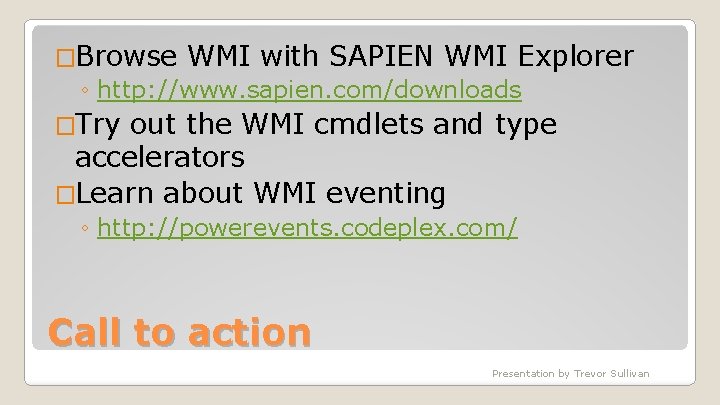 �Browse WMI with SAPIEN WMI Explorer ◦ http: //www. sapien. com/downloads �Try out the