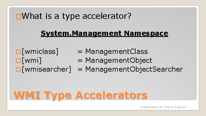 �What is a type accelerator? System. Management Namespace � [wmiclass] = Management. Class �