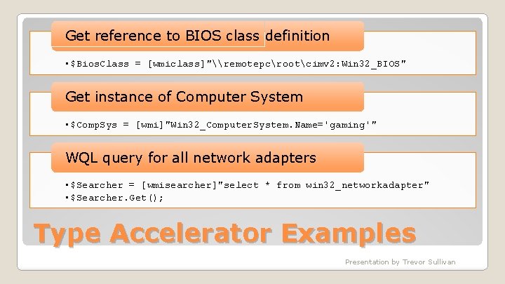 Get reference to BIOS class definition • $Bios. Class = [wmiclass]"\remotepcrootcimv 2: Win 32_BIOS"