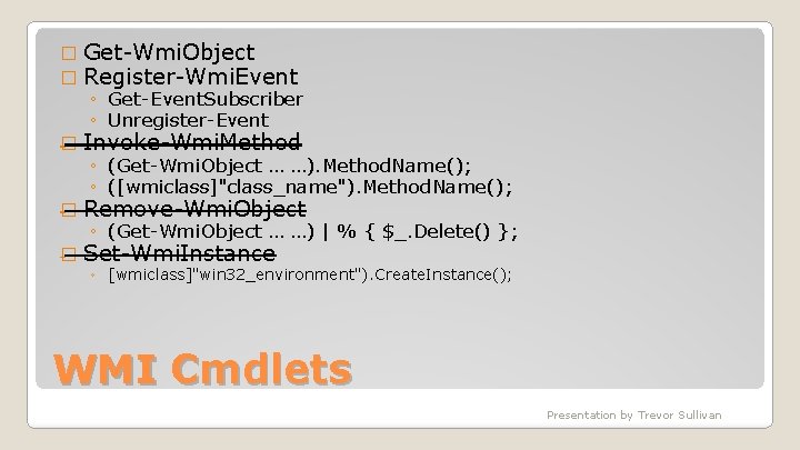 � Get-Wmi. Object � Register-Wmi. Event ◦ Get-Event. Subscriber ◦ Unregister-Event � Invoke-Wmi. Method