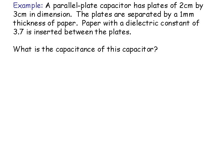 Example: A parallel-plate capacitor has plates of 2 cm by 3 cm in dimension.