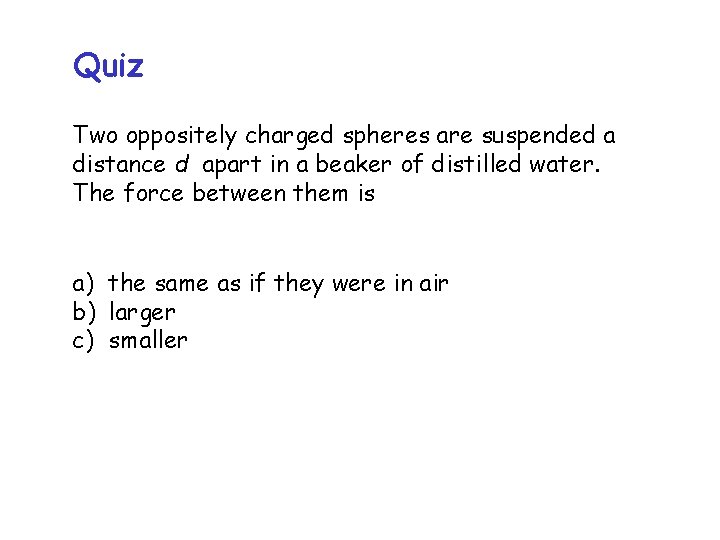 Quiz Two oppositely charged spheres are suspended a distance d apart in a beaker