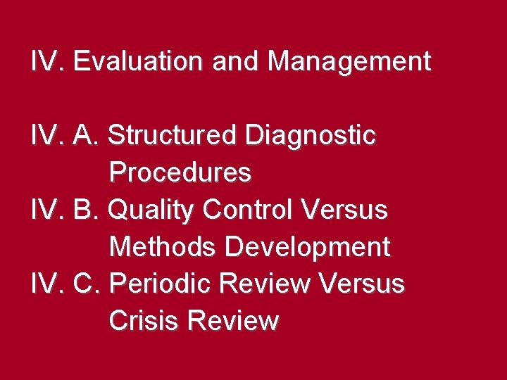 IV. Evaluation and Management IV. A. Structured Diagnostic Procedures IV. B. Quality Control Versus IV. Evaluation and Management IV. A. Structured Diagnostic Procedures IV. B. Quality Control Versus