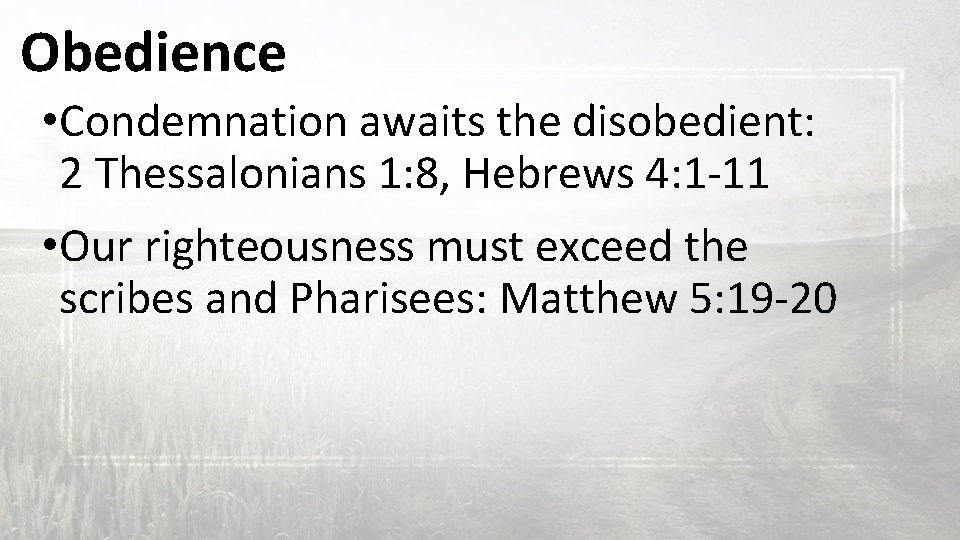 Obedience • Condemnation awaits the disobedient: 2 Thessalonians 1: 8, Hebrews 4: 1 -11