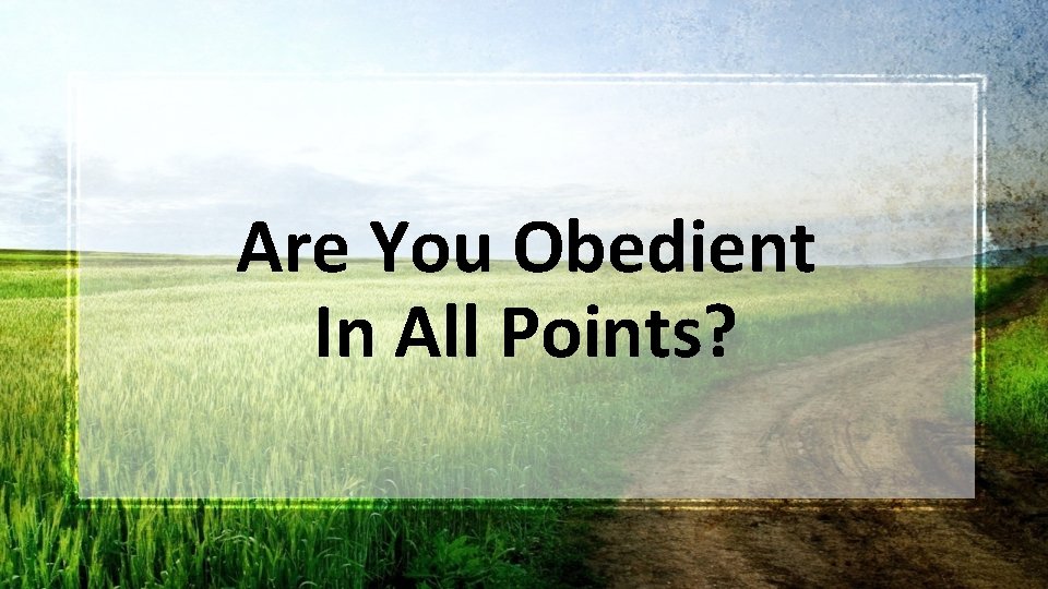 Are You Obedient In All Points? 