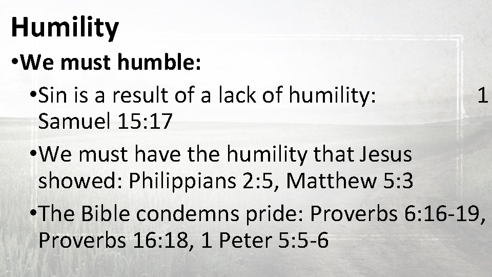 Humility • We must humble: • Sin is a result of a lack of