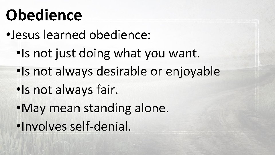 Obedience • Jesus learned obedience: • Is not just doing what you want. •
