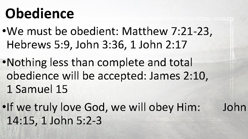 Obedience • We must be obedient: Matthew 7: 21 -23, Hebrews 5: 9, John