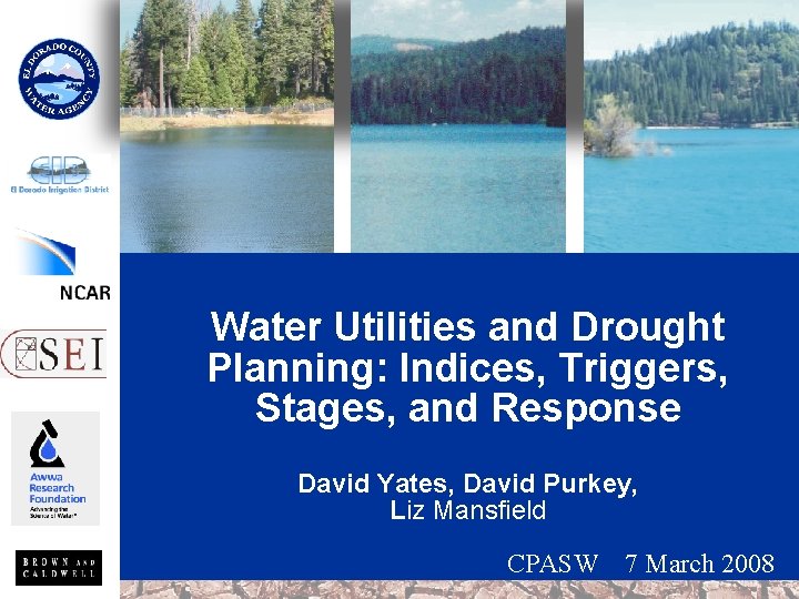 Water Utilities and Drought Planning: Indices, Triggers, Stages, and Response David Yates, David Purkey,