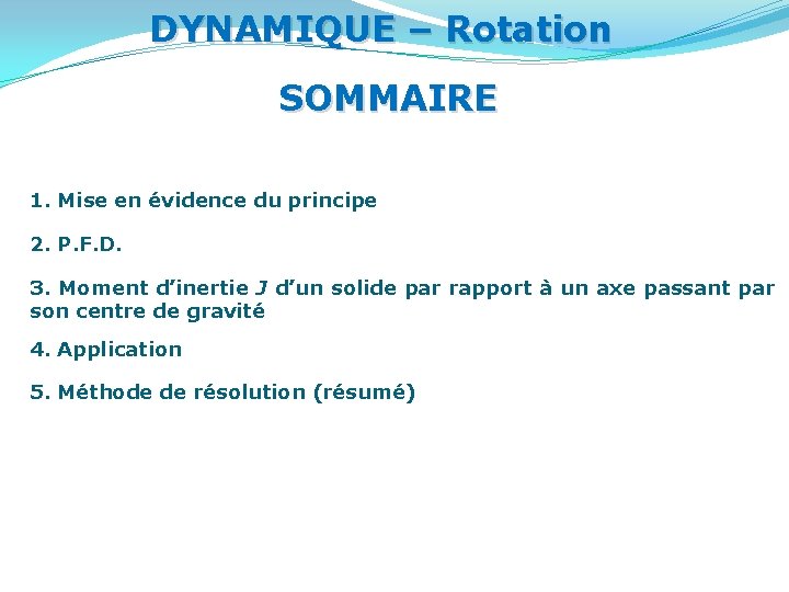 DYNAMIQUE – Rotation SOMMAIRE 1. Mise en évidence du principe 2. P. F. D.