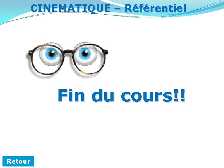 CINEMATIQUE – Référentiel Fin du cours!! Retour 